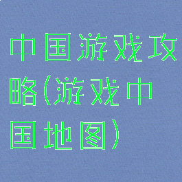 中国游戏攻略(游戏中国地图)