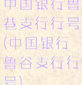 中国银行鲁巷支行行号(中国银行鲁谷支行行号)