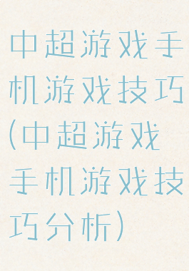 中超游戏手机游戏技巧(中超游戏手机游戏技巧分析)