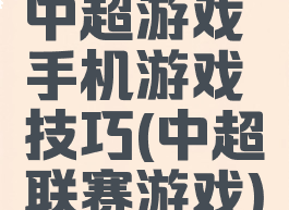 中超游戏手机游戏技巧(中超联赛游戏)