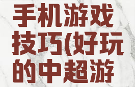 中超游戏手机游戏技巧(好玩的中超游戏)
