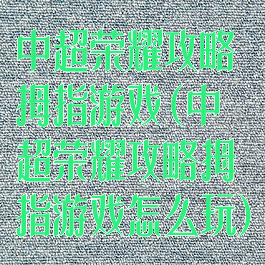 中超荣耀攻略拇指游戏(中超荣耀攻略拇指游戏怎么玩)