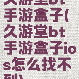 久游堂bt手游盒子(久游堂bt手游盒子ios怎么找不到)