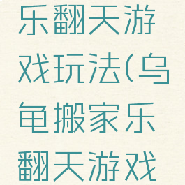 乌龟搬家乐翻天游戏玩法(乌龟搬家乐翻天游戏玩法教案)