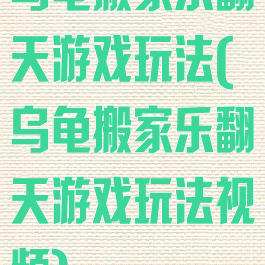 乌龟搬家乐翻天游戏玩法(乌龟搬家乐翻天游戏玩法视频)