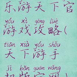 乐游天下官游戏攻略(天下游手机版官网)