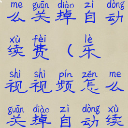 乐视视频怎么关掉自动续费(乐视视频怎么关掉自动续费功能)