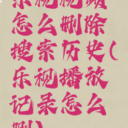 乐视视频怎么删除搜索历史(乐视播放记录怎么删)