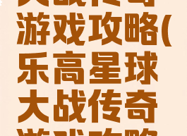 乐高星球大战传奇游戏攻略(乐高星球大战传奇游戏攻略大全)