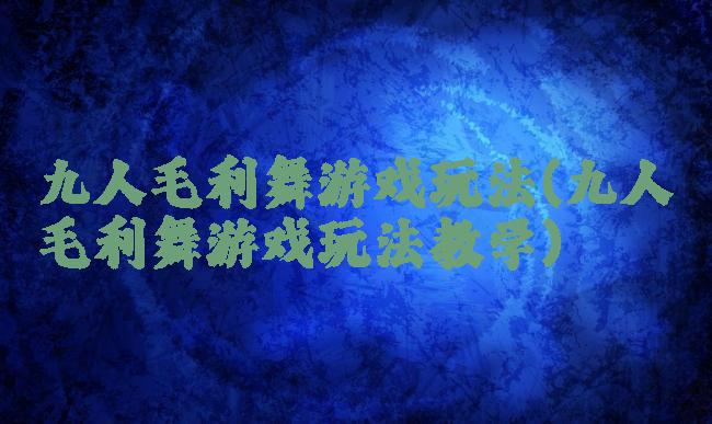 九人毛利舞游戏玩法(九人毛利舞游戏玩法教学)