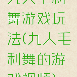 九人毛利舞游戏玩法(九人毛利舞的游戏视频)