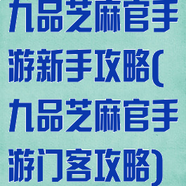 九品芝麻官手游新手攻略(九品芝麻官手游门客攻略)