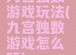 九宫独数游戏玩法(九宫独数游戏怎么玩)