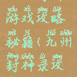 九曲封神游戏攻略秘籍(九州封神录攻略)
