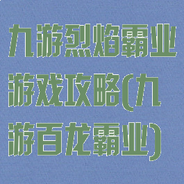 九游烈焰霸业游戏攻略(九游百龙霸业)