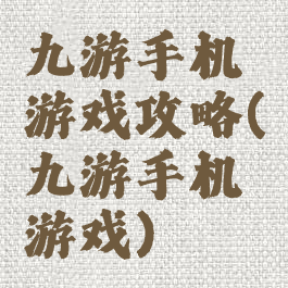 九游手机游戏攻略(九游手机游戏)