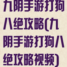 九阴手游打狗八绝攻略(九阴手游打狗八绝攻略视频)