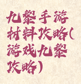 九黎手游材料攻略(游戏九黎攻略)