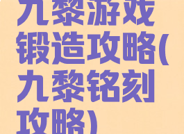 九黎游戏锻造攻略(九黎铭刻攻略)