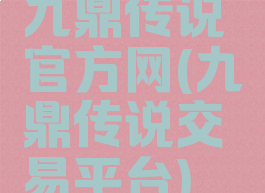 九鼎传说官方网(九鼎传说交易平台)