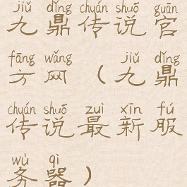 九鼎传说官方网(九鼎传说最新服务器)