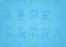 书旗小说怎么取消自动续费功能(书旗小说怎么取消包月自动续费)