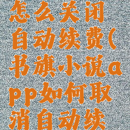 书旗小说怎么关闭自动续费(书旗小说app如何取消自动续费)