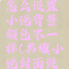 书旗小说怎么设置小说背景颜色不一样(书旗小说封面设置)
