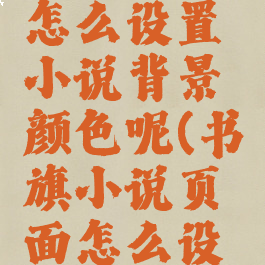 书旗小说怎么设置小说背景颜色呢(书旗小说页面怎么设置)