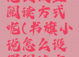 书旗小说怎么设置阅读方式呢(书旗小说怎么设置阅读方式呢图片)