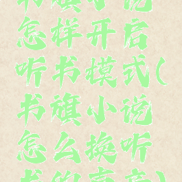 书旗小说怎样开启听书模式(书旗小说怎么换听书的声音)