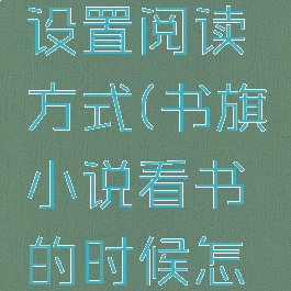 书旗怎么设置阅读方式(书旗小说看书的时候怎么设置)
