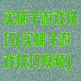 买梯子游戏技巧(买梯子游戏技巧视频)