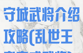乱世王者手游守城武将介绍攻略(乱世王者守成武将)