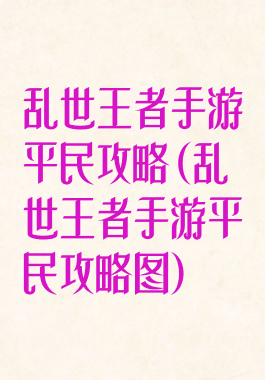 乱世王者手游平民攻略(乱世王者手游平民攻略图)