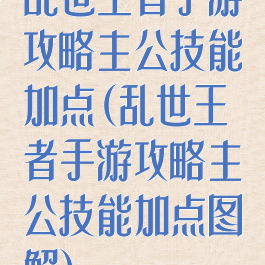 乱世王者手游攻略主公技能加点(乱世王者手游攻略主公技能加点图解)