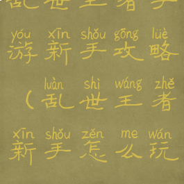 乱世王者手游新手攻略(乱世王者新手怎么玩)