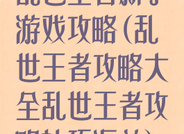 乱世王者新手游戏攻略(乱世王者攻略大全乱世王者攻略技巧汇总)