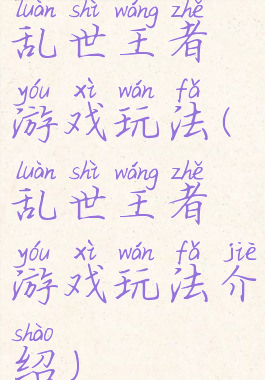 乱世王者游戏玩法(乱世王者游戏玩法介绍)