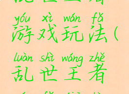 乱世王者游戏玩法(乱世王者玩法介绍)