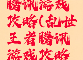 乱世王者腾讯游戏攻略(乱世王者腾讯游戏攻略视频)