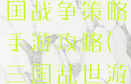 乱世争雄三国战争策略手游攻略(三国乱世游戏攻略)