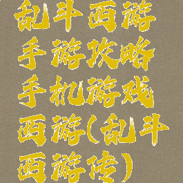 乱斗西游手游攻略手机游戏西游(乱斗西游传)