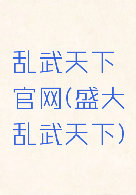 乱武天下官网(盛大乱武天下)