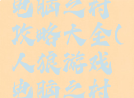 人狼游戏电脑之村攻略大全(人狼游戏电脑之村攻略大全)