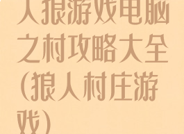 人狼游戏电脑之村攻略大全(狼人村庄游戏)