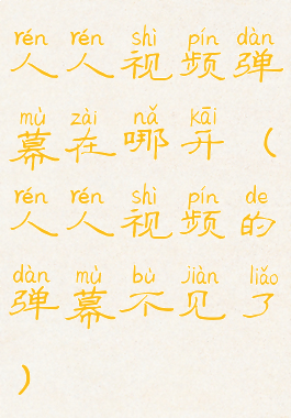 人人视频弹幕在哪开(人人视频的弹幕不见了)