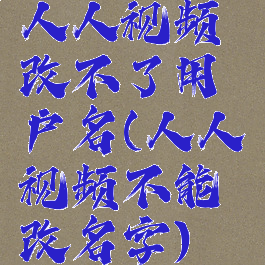 人人视频改不了用户名(人人视频不能改名字)