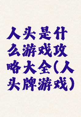人头是什么游戏攻略大全(人头牌游戏)