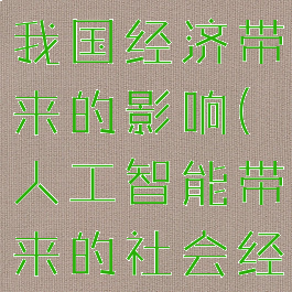 人工智能给我国经济带来的影响(人工智能带来的社会经济影响)